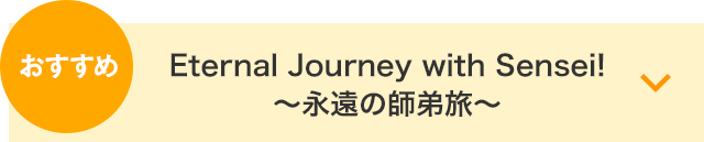 おすすめ「Eternal Journey with Sensei! ～永遠の師弟旅～」