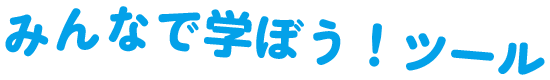 みんなで学ぼう！ツール