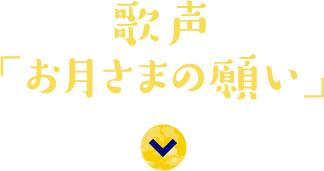 歌声「お月さまの願い」